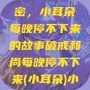 破戒和尚的秘密，小耳朵每晚停不下来的故事破戒和尚每晚停不下来(小耳朵)小说  第1张