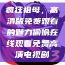 疯狂祖母，高清版免费观看的魅力偷偷在线观看免费高清电视剧  第1张