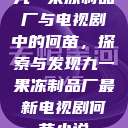 九一果冻制品厂与电视剧中的何苗，探索与发现九一果冻制品厂最新电视剧何苗小说  第1张