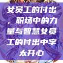 女员工的付出，职场中的力量与智慧女员工的付出中字太开心  第1张