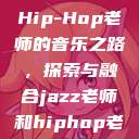 Jazz老师与Hip-Hop老师的音乐之路，探索与融合jazz老师和hiphop老师的区别  第1张