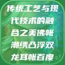 佛帐潮绣凸浮双龙耳帐—传统工艺与现代技术的融合之美佛帐潮绣凸浮双龙耳帐百度云by一叶孤舟呀  第1张