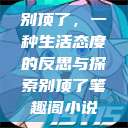 别顶了，一种生活态度的反思与探索别顶了笔趣阁小说  第1张