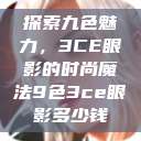 探索九色魅力，3CE眼影的时尚魔法9色3ce眼影多少钱  第1张