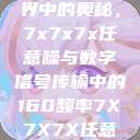 探索数字世界中的奥秘，7x7x7x任意噪与数字信号传输中的160频率7X7X7X任意噪进口免费  第1张