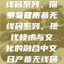 中文日产幕无线码系列，探索与赏析
中文日产幕无线码系列，现代技术与文化的融合中文日产幕无线码系列天海翼  第1张