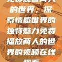 免费观看两人的世界，探索情感世界的独特魅力免费播放两人的世界的视频在线观看  第1张