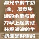 晨光中的牛奶壶，满载生活的希望与活力早上起来就装得满满的牛奶壶是好事吗  第1张