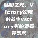 胜利之光，Victory影院的故事victory影院观看免费版  第1张