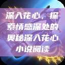 深入花心，探索情感深处的奥秘深入花心小说阅读  第1张