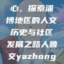 以人鲁交为中心，探索淄博地区的人文历史与社区发展之路人鲁交yazhonghucXX网站  第1张