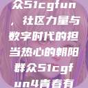 热心的朝阳群众51cgfun，社区力量与数字时代的担当热心的朝阳群众51cgfun4青春有你  第1张
