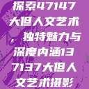 探索47147大但人文艺术，独特魅力与深度内涵137137大但人文艺术摄影  第1张