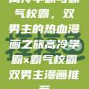 高冷学霸与霸气校霸，双男主的热血漫画之旅高冷学霸×霸气校霸双男主漫画推荐  第1张