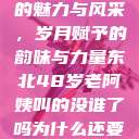 东北老阿姨的魅力与风采，岁月赋予的韵味与力量东北48岁老阿姨叫的没谁了吗为什么还要叫她呢  第1张