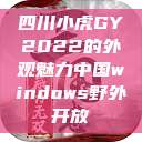 四川小虎GY2022的外观魅力中国windows野外开放  第1张