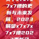 关于x7x7x7x7槽的更新与未来发展,2023展望x7x7x7x7槽2023更新色 第1张 关于x7x7x7x7槽的更新与未来发展,2023展望x7x7x7x7槽2023更新色 第1张