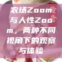 农场Zoom与人性Zoom，两种不同视角下的观察与体验  第1张