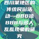 四川某地区的传统民俗活动—BBB搡BBB与多人乱乱现象的研究  第1张