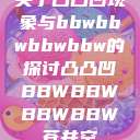 关于凸凸凹现象与bbwbbwbbwbbw的探讨凸凸凹BBWBBWBBWBBW苍井空  第1张