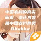 中国农村的真实面貌,变迁与发展中国农村真卖Bbwbbw 第1张 中国农村的真实面貌,变迁与发展中国农村真卖Bbwbbw 第1张