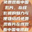 免费观看中国影片，在线影视的魅力与便捷给我免费观看片在线观看中国电视剧  第1张