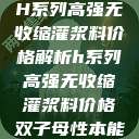 H系列高强无收缩灌浆料价格解析h系列高强无收缩灌浆料价格双子母性本能  第1张
