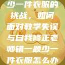 老师错一题少一件衣服的挑战，如何面对教学失误与自我修正老师错一题少一件衣服怎么办 小说  第1张