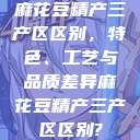 麻花豆精产三产区区别，特色、工艺与品质差异麻花豆精产三产区区别?  第1张