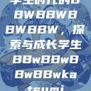 学生时代的BBWBBWBBWBBW，探索与成长学生BBwBBwBBwBBwkatsumi  第1张