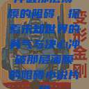 冲破那层薄膜的阻碍，探索未知世界的勇气与决心冲破那层薄膜的阻碍小说片段  第1张