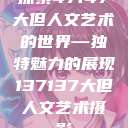 探索47147大但人文艺术的世界—独特魅力的展现137137大但人文艺术摄影  第1张