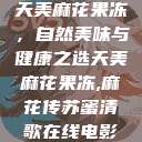 天美麻花果冻，自然美味与健康之选天美麻花果冻,麻花传苏蜜清歌在线电影  第1张