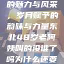东北老阿姨的魅力与风采，岁月赋予的韵味与力量东北48岁老阿姨叫的没谁了吗为什么还要叫她呢  第1张