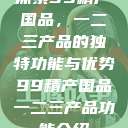 探索99精产国品，一二三产品的独特功能与优势99精产国品一二三产品功能介绍  第1张