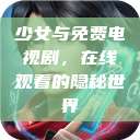 少女与免费电视剧，在线观看的隐秘世界  第1张