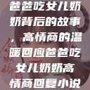 爸爸吃女儿奶奶背后的故事，高情商的温暖回应爸爸吃女儿奶奶高情商回复小说  第1张