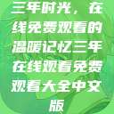 三年时光，在线免费观看的温暖记忆三年在线观看免费观看大全中文版  第1张