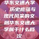 华东交通大学，历史底蕴与现代风采的交融华东交通大学属于什么档次  第1张