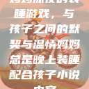 妈妈深夜的装睡游戏，与孩子之间的默契与温情妈妈总是晚上装睡配合孩子小说内容  第1张
