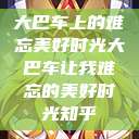 大巴车上的难忘美好时光大巴车让我难忘的美好时光知乎  第1张