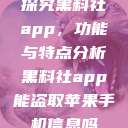 探究黑料社app，功能与特点分析黑料社app能盗取苹果手机信息吗  第1张