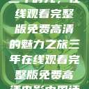 三年时光，在线观看完整版免费高清的魅力之旅三年在线观看完整版免费高清电影中国话  第1张