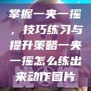 掌握一夹一摇，技巧练习与提升策略一夹一摇怎么练出来动作图片  第1张