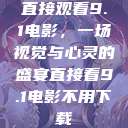 直接观看9.1电影，一场视觉与心灵的盛宴直接看9.1电影不用下载  第1张