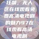 狂飙，无人区在线观看免费高清电视剧的魅力97在线观看高清电视剧  第1张