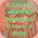 永久YE8.8,探索智能科技的未来之路永久ye8.8多少钱 第1张 永久YE8.8,探索智能科技的未来之路永久ye8.8多少钱 第1张