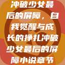 冲破少女最后的屏障，自我觉醒与成长的挣扎冲破少女最后的屏障小说章节  第1张