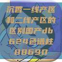 沉香一线产区和二线产区的区别国产db624色谱柱88690 第1张 沉香一线产区和二线产区的区别国产db624色谱柱88690 第1张