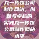 九一传媒公司制作网站,创新与卓越的实践九一传媒公司制作网站水平 第1张 九一传媒公司制作网站,创新与卓越的实践九一传媒公司制作网站水平 第1张
